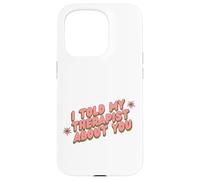I Told My Therapist About You Thérapeute Funny Joke Counselor Coque pour iPhone 15 Pro