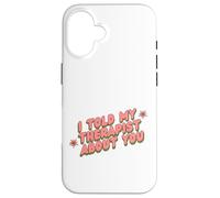 I Told My Therapist About You Thérapeute Funny Joke Counselor Coque pour iPhone 16