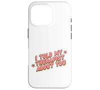I Told My Therapist About You Thérapeute Funny Joke Counselor Coque pour iPhone 16 Pro