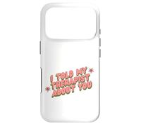 I Told My Therapist About You Thérapeute Funny Joke Counselor Coque pour iPhone 17 Pro