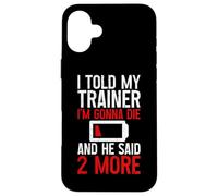 I Told My Trainer I'm Gonna Die and He Said, 2 More - Coque pour iPhone 16 Plus