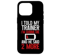 I Told My Trainer I'm Gonna Die and He Said, 2 More - Coque pour iPhone 16 Pro