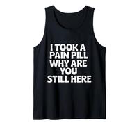 I Took A Pain Pill Why are You Still Here Sarcasme |- Débardeur