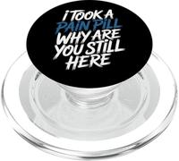 I Took A Pain Pill Why are You Still Here Sarcasme - PopSockets PopGrip pour MagSafe