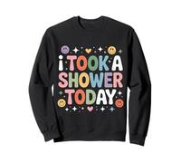 I Took A Shower Today Clean Hygiene Achievement - Sweatshirt
