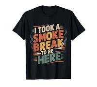 I Took A Smoke Break to Be Here Lazy Excuse Line |- T-Shirt