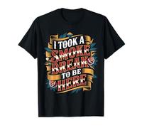 I Took A Smoke Break to Be Here Lazy Excuse Line - T-Shirt