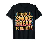 I Took A Smoke Break to Be Here Lazy Excuse Line |- T-Shirt