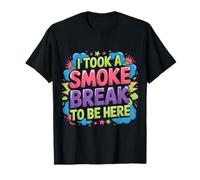 I Took A Smoke Break to Be Here Lazy Excuse Line - T-Shirt