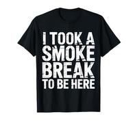 I Took A Smoke Break to Be Here Lazy Excuse Line - T-Shirt
