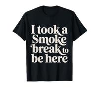 I Took A Smoke Break to Be Here Lazy Excuse Line |- T-Shirt