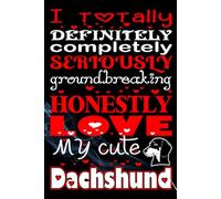 I Totally Definitely Completely Seriously Groundbreaking Honestly Love My Cute Dachshund: The Ultimate Gift for Dachshund Lovers, Dog Moms, and Proud ... writing Journal / Diary / Notebook notes