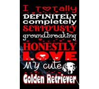 I Totally Definitely Completely Seriously Groundbreaking Honestly Love My Cute Golden Retriever: A Fun & Heartfelt Notebook for Dog Lovers, Golden ... writing Journal / Diary / Notebook notes