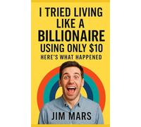 I Tried Living Like a Billionaire Using Only $10: Here’s What Happened