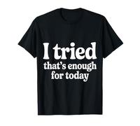 I Tried That's Enough for Today Fatigué d'être Adulte |- T-Shirt