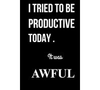 I tried to be productive today .it was awful: A Relatable Notebook for When Productivity Just Isn’t Happening