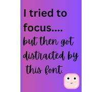 I Tried To Focus...But Then Got Distracted By This Font: Funny Journal, ADHD, Focus, Gifts Family