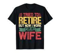 I Tried to Retire Now I Work for My Wife Retirement Retired T-Shirt