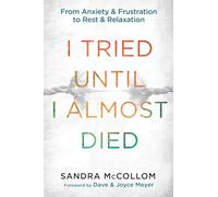 I Tried Until I Almost Died: From Anxiety and Frustration to Rest and Relaxation