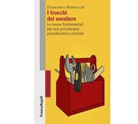 I trucchi del mestiere. Le mosse fondamentali per una psicoterapia psicodinamica vincente