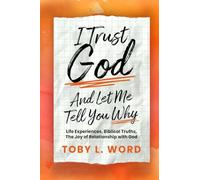 I Trust God And Let Me Tell You Why: Life Experiences, Biblical Truths, The Joy of Relations