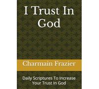 I Trust In God: Daily Scriptures To Increase Your Trust In God