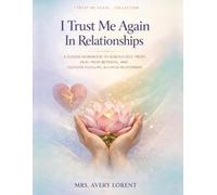 I Trust Me Again In Relationships: A Guided Workbook to Rebuild Self-Trust, Heal from Betrayal, and Cultivate Fulfilling, Balanced Relationships