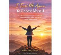 I Trust Me Again To Choose Myself: An 8-Week Journey to Strengthen Self-Worth, Embrace Healthy Choices, and Cultivate Lasting Empowerment