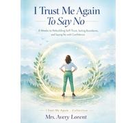 I Trust Me Again To Say No: An 8-Week Guided Workbook to Setting Healthy Boundaries, Rebuilding Self-Trust, and Saying No with Confidence