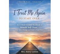 I Trust Me Again To Start Over: An 8-Week Guided Workbook to Rebuild Self-Trust, Heal After Change, and Create a Fresh Start