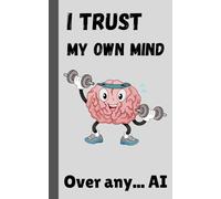 I trust my own mind over any AI: Funny Gift Notebook & Journal, Gift For Women, Men, Seniors, Co-workers, Friends and Family, 120 Pages