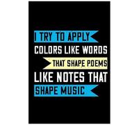 I Try To Apply Colors Like Words That Shape Poems, Like Notes That Shape Music: Musical Journal Notebook, Lined Interior 6 X 9 Inches , 100 Pages (Notebook Gift For Any Man)