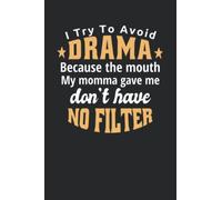 I Try To Avoid Drama Because The Mouth My Momma Gave Me Don't Have No Filter: I Try To Avoid Drama Because The Mouth My Momma Gave Me Don't Have No ... 120 Pages 6 x 9 inches Lined Notebook