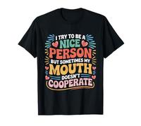 I Try to Be a Nice Person But My Mouth Doesn't Cooperate T-Shirt