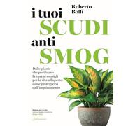 I tuoi scudi antismog. Dalle piante che purificano la casa ai consigli per la vita all’aperto: come proteggersi dall’inquinamento