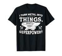 I Turn Metal Into Things, What's Your Superpower? T-Shirt