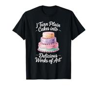 I Turn Plain Cakes Into Delicious Works of Art T-Shirt