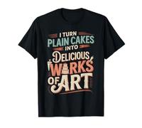 I Turn Plain Cakes Into Delicious Works of Art |- T-Shirt