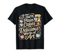 I Turn Plain Cakes Into Delicious Works of Art - T-Shirt