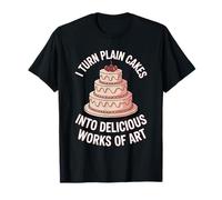 I Turn Plain Cakes Into Delicious Works of Art - T-Shirt