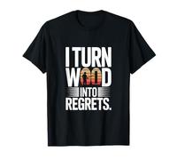 I Turn Wood Into Regrets Charpentier drôle T-Shirt