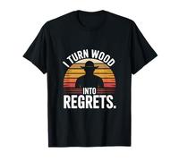 I Turn Wood Into Regrets Charpentier drôle T-Shirt