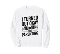 I Turned Out Okay Considering The Parenting Humour Sweatshirt