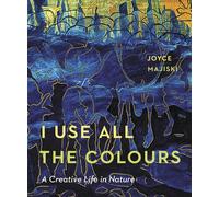 I Use All the Colours A Creative Life in Nature - Joyce Majiski - Heritage House - ebook (ePub) - Livre