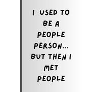 I USED TO BE A PEOPLE PERSON BUT THEN I MET PEOPLE