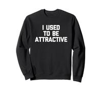 I Used to Be Attractive - Funny Saying Sarcastic Novelty Sweatshirt