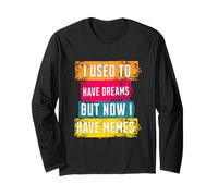 I Used to Have Dreams Now I Have Memes Funny Internet Humor Manche Longue