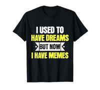I Used to Have Dreams Now I Have Memes Funny Internet Humor T-Shirt