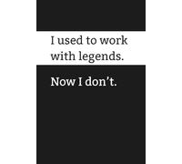 I used to work with legends. Now I don't.: Funny notebook | Leaving gift | New job gift from best team mates in the world | Not just a notebook | 75 ... feel guilty |150 lined pages | Glossy finish.