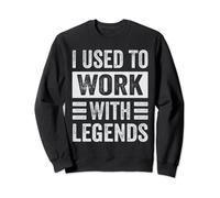 I Used To Work With Legends Sweatshirt